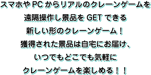 スマホやPCからリアルのクレーンゲームを遠隔操作して景品をGETできる新しい形のクレーンゲーム！