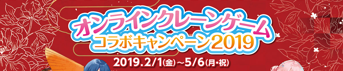 オンラインクレーンゲーム コラボキャンペーン2019 2月1日金曜〜5月６日月曜（祝日）